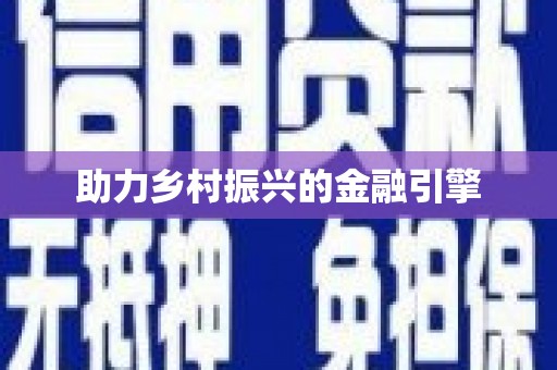 造桥助力乡村振兴的金融引擎