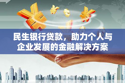 造桥民生银行贷款，助力个人与企业发展的金融解决方案