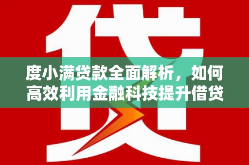 造桥度小满贷款全面解析，如何高效利用金融科技提升借贷体验