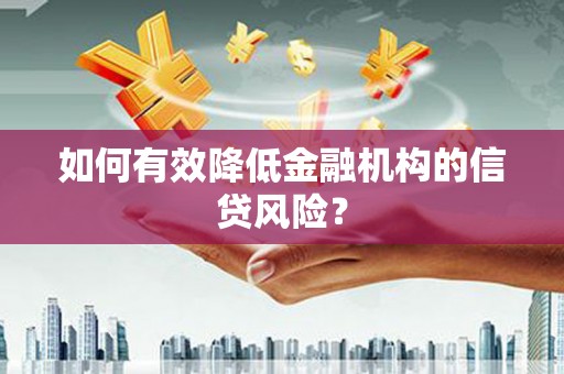 造桥如何有效降低金融机构的信贷风险？