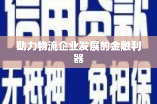 造桥助力物流企业发展的金融利器