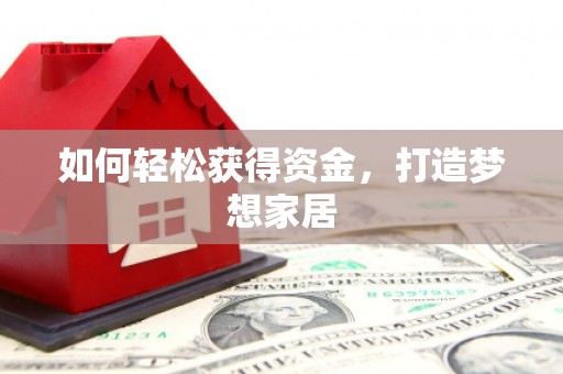 造桥如何轻松获得资金，打造梦想家居