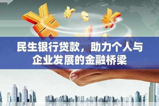 造桥民生银行贷款，助力个人与企业发展的金融桥梁