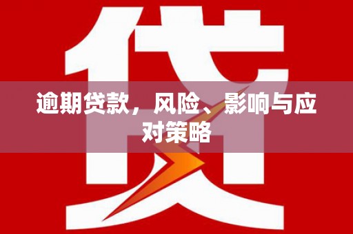 造桥逾期贷款，风险、影响与应对策略