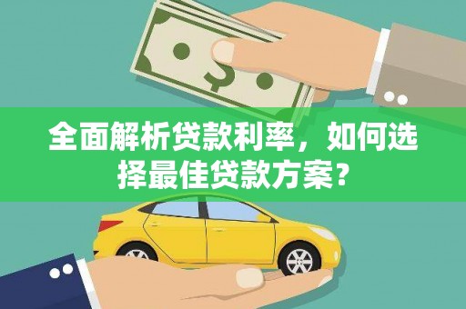 造桥全面解析贷款利率，如何选择最佳贷款方案？