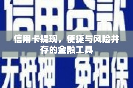 造桥信用卡提现，便捷与风险并存的金融工具