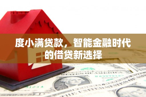造桥度小满贷款，智能金融时代的借贷新选择