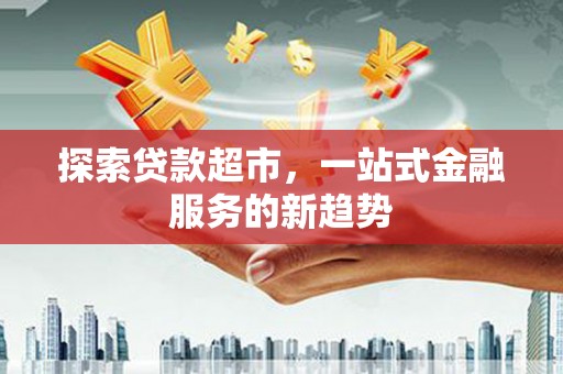 造桥探索贷款超市，一站式金融服务的新趋势