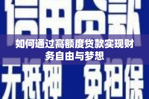 造桥如何通过高额度贷款实现财务自由与梦想