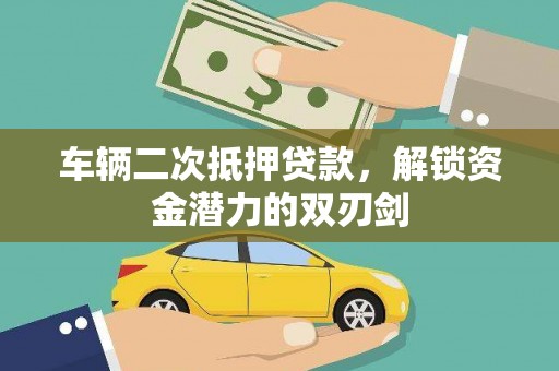 造桥车辆二次抵押贷款，解锁资金潜力的双刃剑
