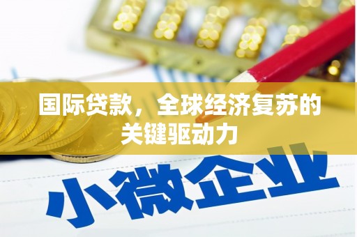 造桥国际贷款，全球经济复苏的关键驱动力
