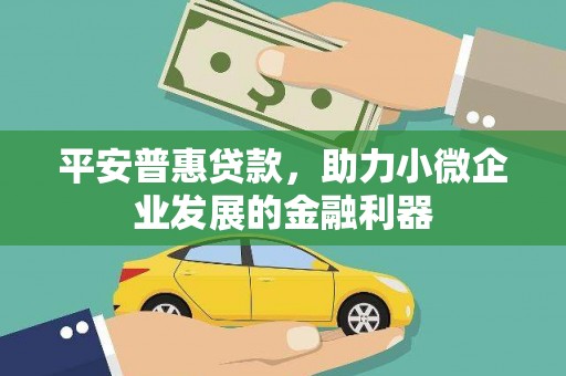 造桥平安普惠贷款，助力小微企业发展的金融利器
