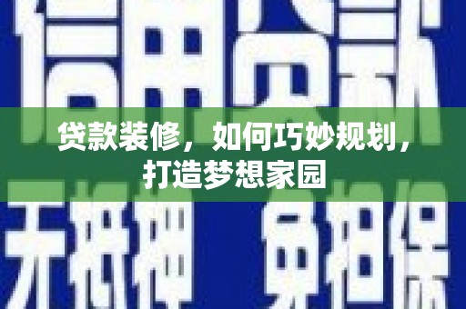 造桥贷款装修，如何巧妙规划，打造梦想家园