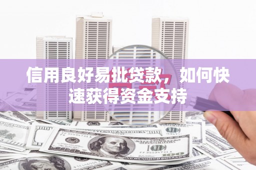造桥信用良好易批贷款，如何快速获得资金支持