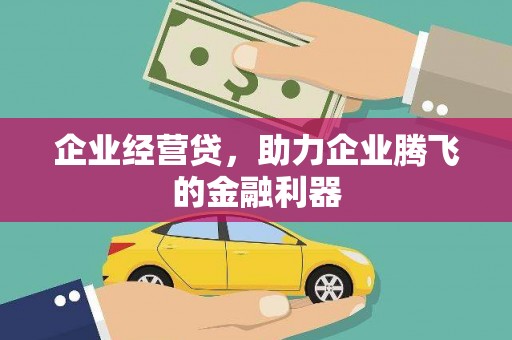 造桥企业经营贷，助力企业腾飞的金融利器