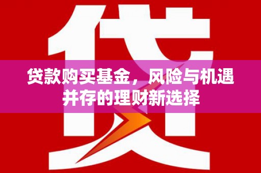 造桥贷款购买基金，风险与机遇并存的理财新选择