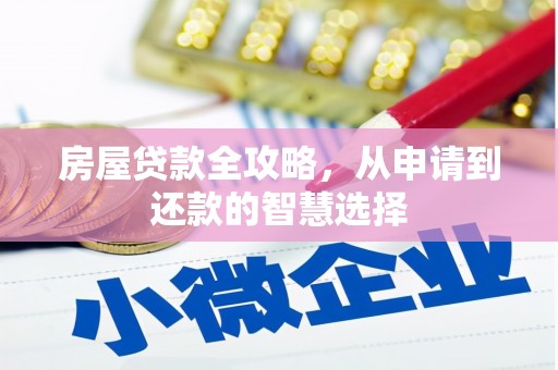 造桥房屋贷款全攻略，从申请到还款的智慧选择