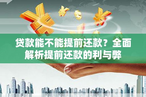 造桥贷款能不能提前还款？全面解析提前还款的利与弊