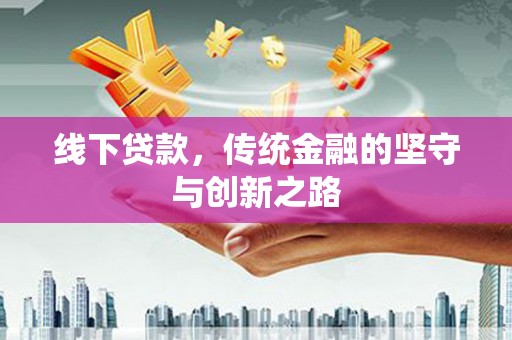 造桥线下贷款，传统金融的坚守与创新之路
