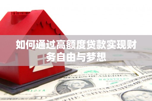 造桥如何通过高额度贷款实现财务自由与梦想