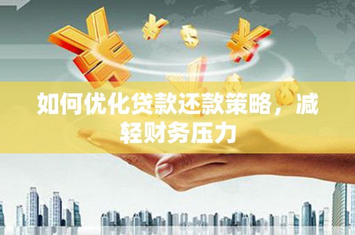 造桥如何优化贷款还款策略，减轻财务压力