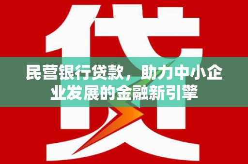 造桥民营银行贷款，助力中小企业发展的金融新引擎