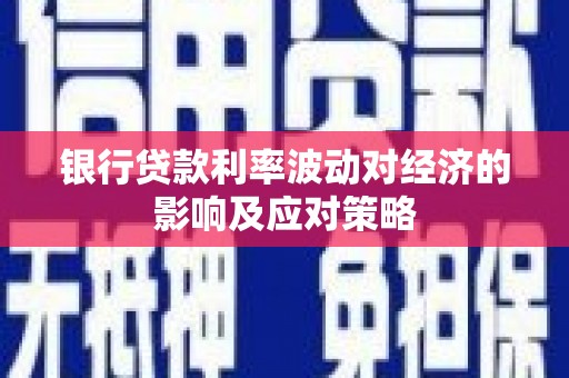 造桥银行贷款利率波动对经济的影响及应对策略
