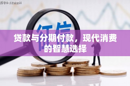 造桥贷款与分期付款，现代消费的智慧选择
