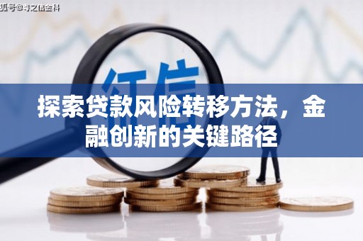 造桥探索贷款风险转移方法，金融创新的关键路径