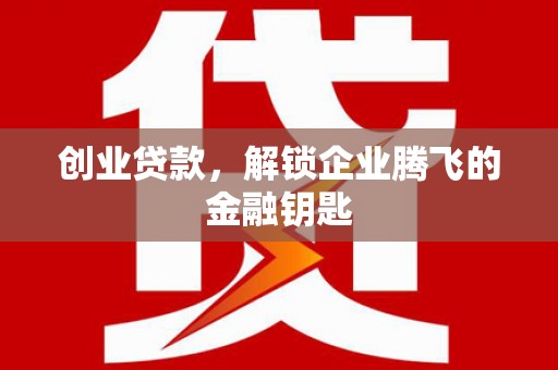 造桥创业贷款，解锁企业腾飞的金融钥匙