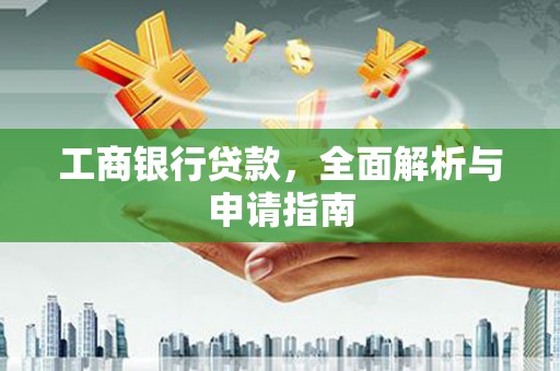 造桥工商银行贷款，全面解析与申请指南