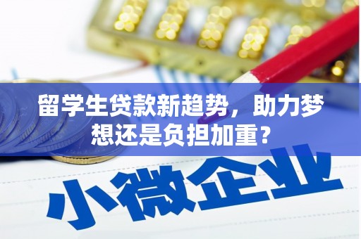 造桥留学生贷款新趋势，助力梦想还是负担加重？
