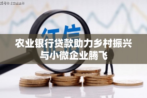 造桥农业银行贷款助力乡村振兴与小微企业腾飞