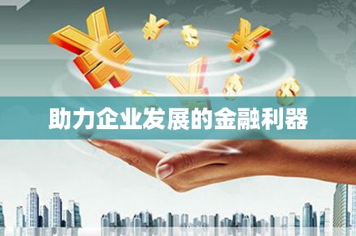 造桥助力企业发展的金融利器
